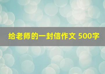 给老师的一封信作文 500字